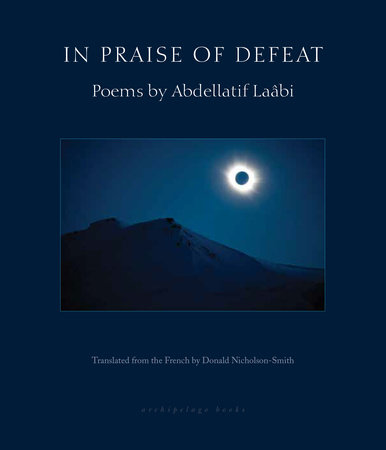 In Praise of Defeat by Abdellatif Laabi