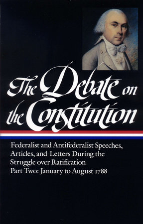 The Debate on the Constitution: Federalist and Antifederalist Speeches,  Articles, and Letters During the Struggle over Ratification Vol. 2 (LOA #63) by Various