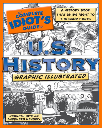 The Complete Idiot's Guide to U.S. History, Graphic Illustrated by Kenneth Hite and Shepherd Hendrix