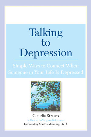 Talking to Depression: Simple Ways To Connect When Someone in Your LifeIs Depres by Claudia J. Strauss