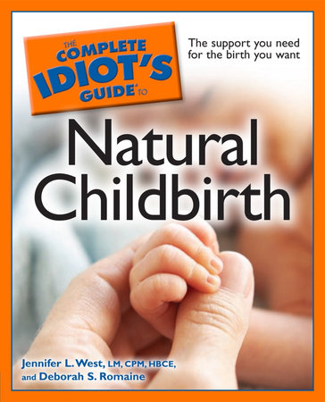 The Complete Idiot's Guide to Natural Childbirth by Deb Baker and Jennifer L. West LM, CPM, HBCE