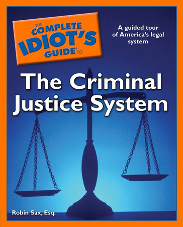 The Complete Idiot's Guide to the Criminal Justice System by Robin Sax