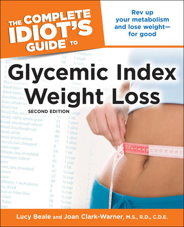 The Complete Idiot's Guide to Glycemic Index Weight Loss, 2nd Edition by Lucy Beale and Joan Clark-Warner M.S. R.D.