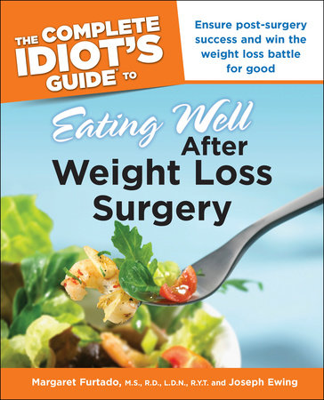 The Complete Idiot's Guide to Eating Well After Weight Loss Surgery by Margaret Furtado MS, RD and Joseph Ewing