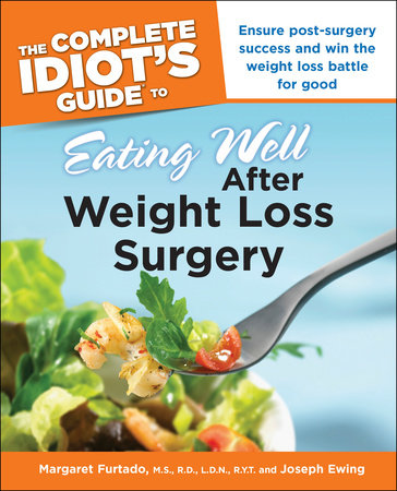 The Complete Idiot's Guide to Eating Well After Weight Loss Surgery by Joseph Ewing and Margaret Furtado MS, RD
