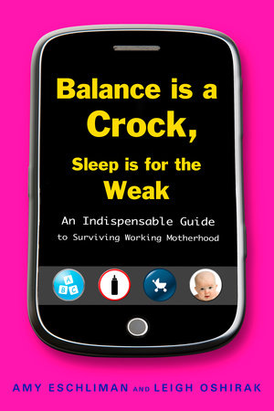 Balance Is a Crock, Sleep Is for the Weak by Amy Eschliman and Leigh Oshirak