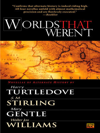 Worlds That Weren't by Harry Turtledove, Walter Jon Williams, S. M. Stirling and Mary Gentle