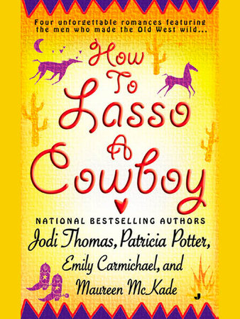 How to Lasso a Cowboy by Jodi Thomas, Patricia Potter, Emily Carmichael and Maureen McKade