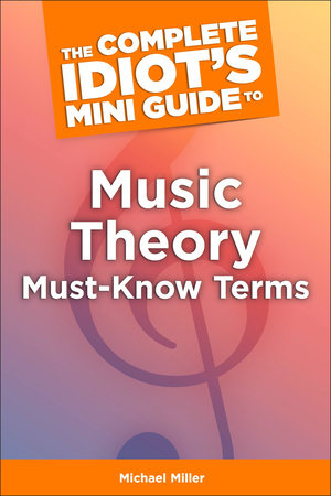 The Complete Idiot's Mini Guide to Music Theory Must-Know Terms by Michael Miller