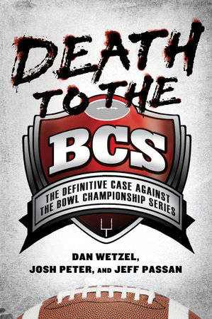 Death to the BCS by Dan Wetzel, Josh Peter and Jeff Passan