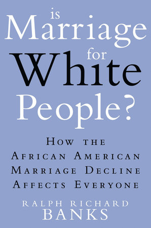 Is Marriage for White People? by Ralph Richard Banks