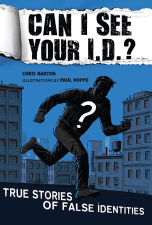 Can I See Your I.D.?: True Stories of False Identities by Chris Barton