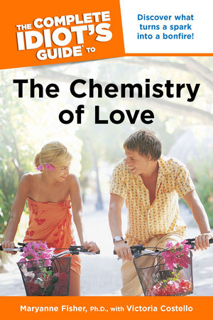 The Complete Idiot's Guide to the Chemistry of Love by Maryanne Fisher Ph.D. and Victoria Costello