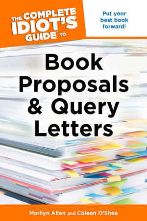 The Complete Idiot's Guide to Book Proposals & Query Letters by Coleen O'Shea and Marilyn Allen