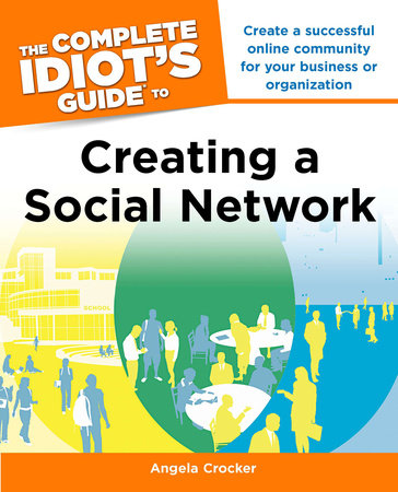 The Complete Idiot's Guide to Creating a Social Network by Angela Crocker