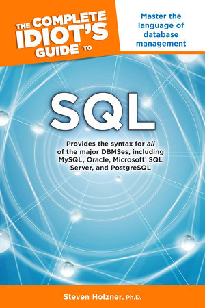The Complete Idiot's Guide to SQL by Steven Holzner Ph.D.