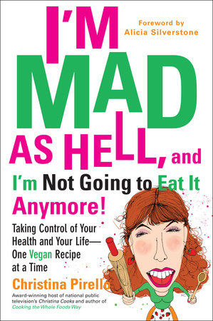 I'm Mad As Hell, and I'm Not Going to Eat it Anymore by Christina Pirello