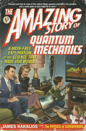 The Amazing Story of Quantum Mechanics by James Kakalios