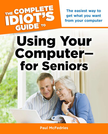 The Complete Idiot's Guide to Using Your Computer - for Seniors by Paul McFedries