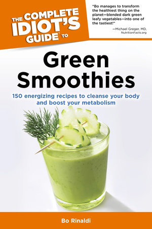 The Complete Idiot's Guide to Green Smoothies by Bo Rinaldi
