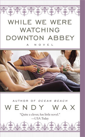 While We Were Watching Downton Abbey by Wendy Wax