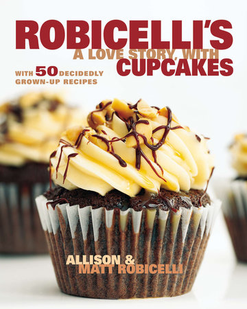 Robicelli's a Love Story, with Cupcakes by Allison Robicelli and Matt Robicelli
