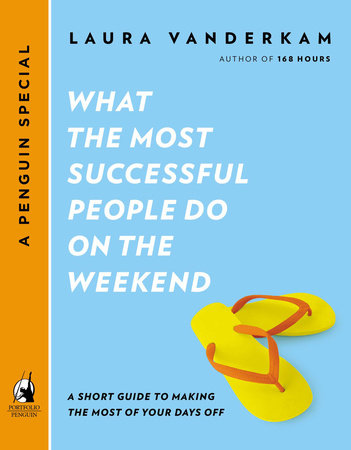 What the Most Successful People Do on the Weekend by Laura Vanderkam