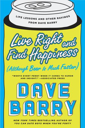 Live Right and Find Happiness (Although Beer is Much Faster) by Dave Barry