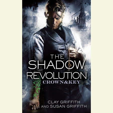 The Shadow Revolution: Crown & Key by Clay Griffith and Susan Griffith