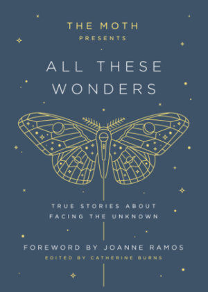 The Moth Presents: All These Wonders by 