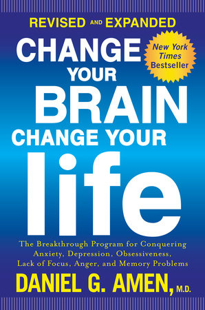 Change Your Brain, Change Your Life (Revised and Expanded) by Daniel G. Amen, M.D.