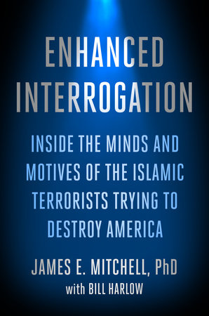 Enhanced Interrogation by James E. Mitchell, Ph.D. and Bill Harlow