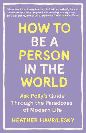 How to Be a Person in the World by Heather Havrilesky
