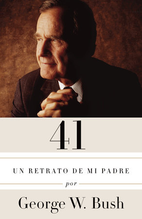 41: Un retrato de mi padre / A Portrait of My Father by George W. Bush traducido por Claudia Casanova
