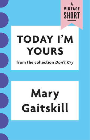 Today I'm Yours by Mary Gaitskill