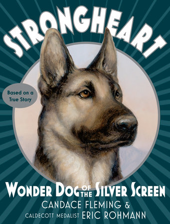 Strongheart: Wonder Dog of the Silver Screen by Candace Fleming