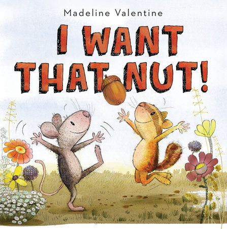 I Want That Nut! by Madeline Valentine