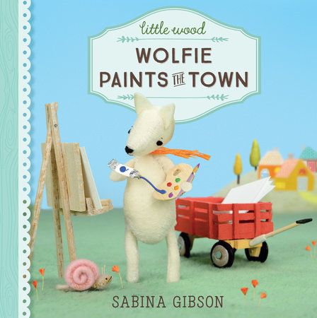 Little Wood: Wolfie Paints the Town by Sabina Gibson