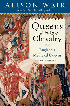 Queens of the Age of Chivalry by Alison Weir