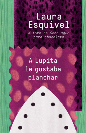 A Lupita le gustaba planchar / Lupita Always Liked to Iron by Laura Esquivel