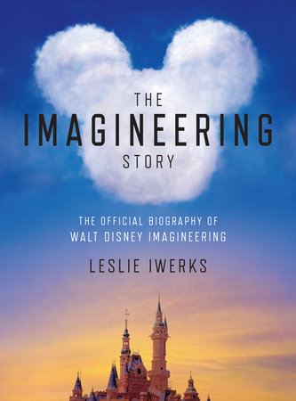 The Imagineering Story by Leslie Iwerks