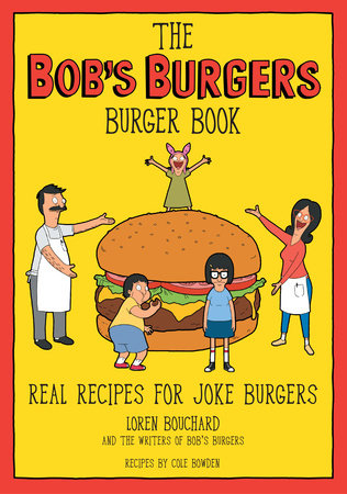 The Bob's Burgers Burger Book by Loren Bouchard and The Writers of Bob's Burgers