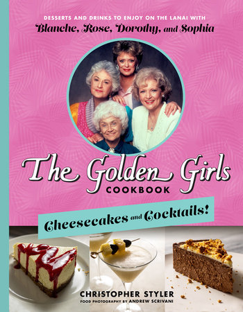 The Golden Girls Cookbook: Cheesecakes and Cocktails! by Christopher Styler