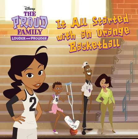 The Proud Family: Louder and Prouder: It All Started With An Orange Basketball by Disney Books