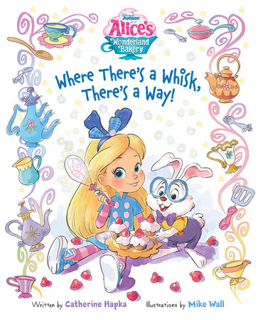 Alice's Wonderland Bakery: Where There's a Whisk, There's a Way by Disney Books