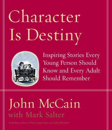 Character Is Destiny by John McCain and Mark Salter