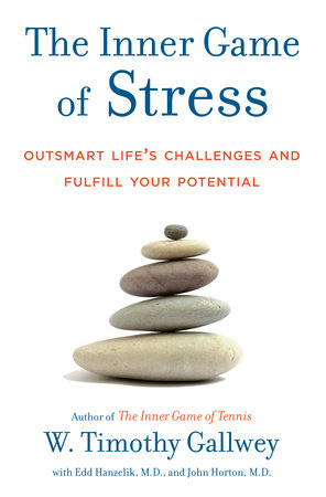 The Inner Game of Stress by W. Timothy Gallwey, Edd Hanzelik and John Horton