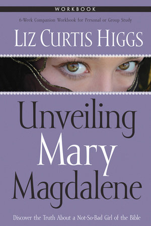 Unveiling Mary Magdalene Workbook by Liz Curtis Higgs