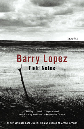 Field Notes by Barry Lopez