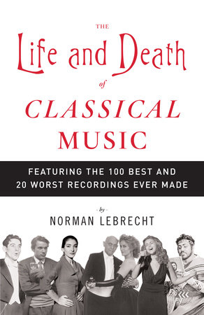 The Life and Death of Classical Music by Norman Lebrecht